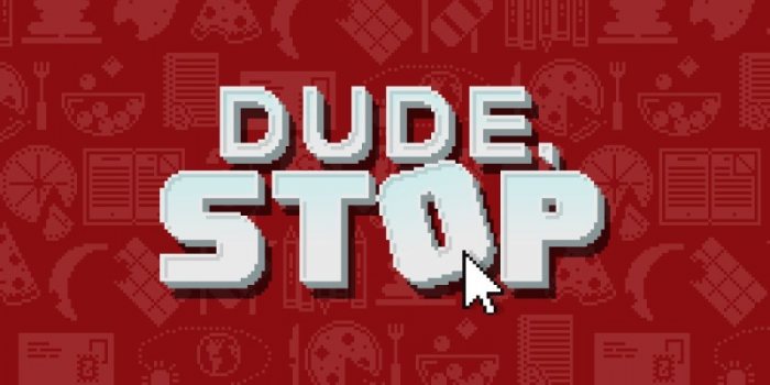 Dude, Stop
